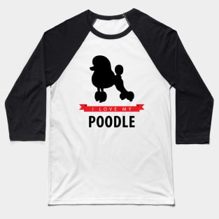 I Love My Poodle Baseball T-Shirt
